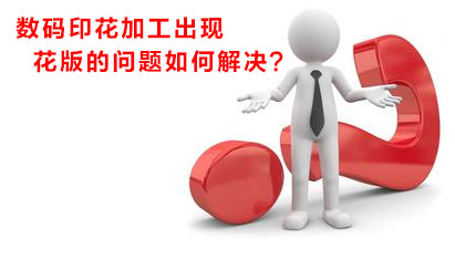 數(shù)碼印花加工出現(xiàn)花版的問題如何解決？