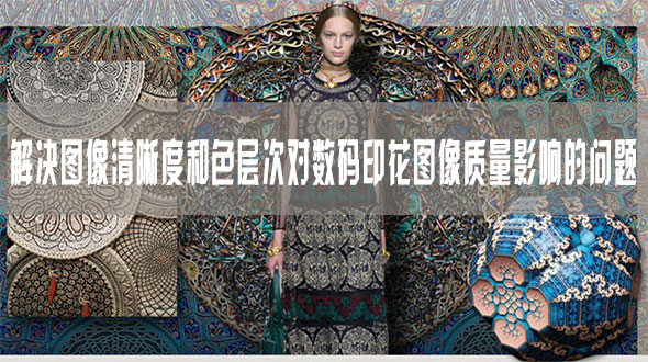 解決圖像清晰度和色層次對(duì)數(shù)碼印花圖像質(zhì)量影響的問題