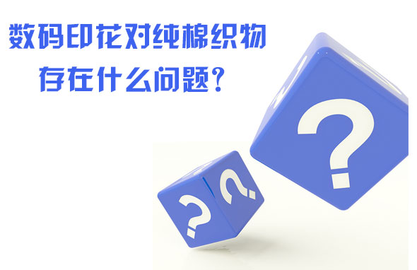 數(shù)碼印花對純棉織物存在什么問題？