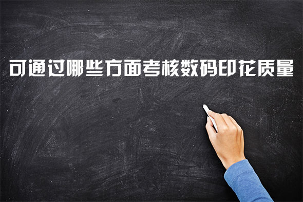 可通過哪些方面考核數(shù)碼印花質(zhì)量