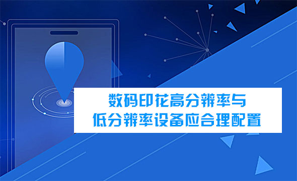 數(shù)碼印花高分辨率與低分辨率設(shè)備應(yīng)合理配置