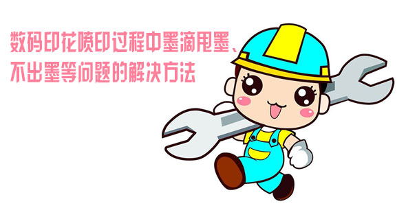數(shù)碼印花噴印過(guò)程中墨滴甩墨、不出墨等問(wèn)題的解決方法