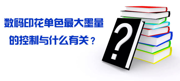 數(shù)碼印花單色最大墨量的控制與什么有關(guān)？